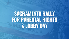 LOBBY DAY + RALLY FOR PARENTAL RIGHTS-Join Us in Sacramento to Protect Your Rights and Your Kids!