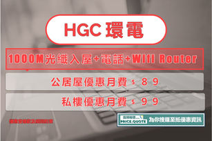 『HGC環電』  1000M+Router+電話      ︱公居屋月費 ﹩８９                                ︱私樓月費﹩９９
