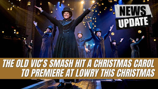 THE OLD VIC’S SMASH HIT A CHRISTMAS CAROL TO PREMIERE AT LOWRY THIS CHRISTMAS