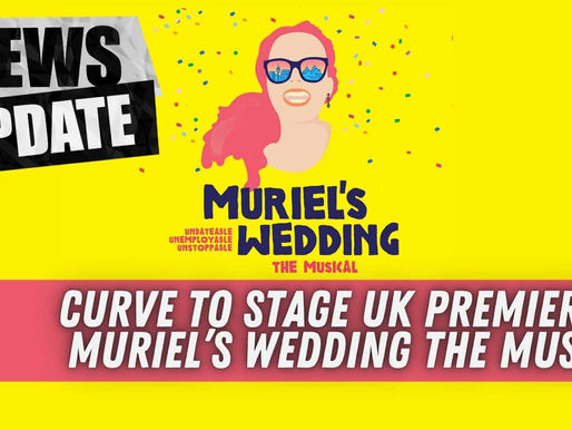 CURVE TO STAGE UK PREMIERE OF MURIEL’S WEDDING THE MUSICAL