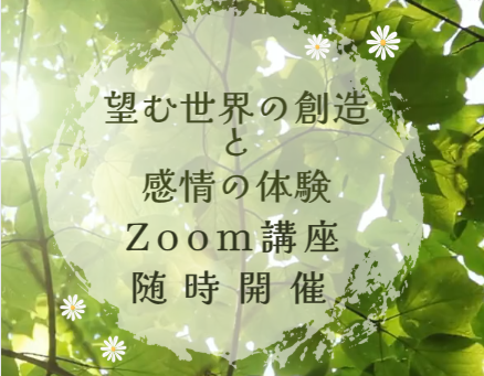望む世界の創造と感情の体験 Zoom講座 のご案内