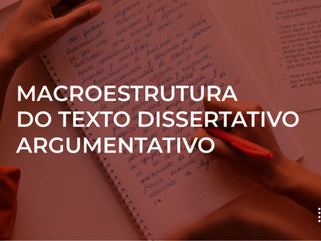 MACROESTRUTURA DO TEXTO DISSERTATIVO ARGUMENTATIVO
