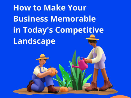 How to Make Your Business Memorable in Today's Competitive Landscape