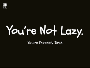 You’re Not Lazy. You’re Probably Tired.