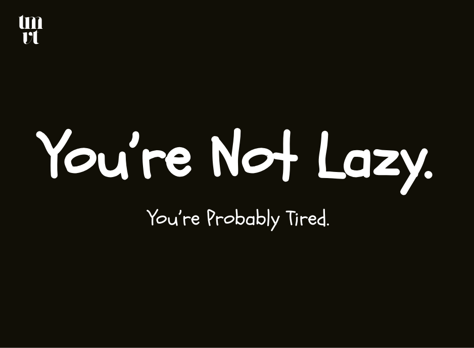 You’re Not Lazy. You’re Probably Tired.