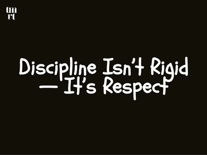 Discipline Isn’t Rigid — It’s Respect