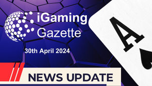 iGaming Gazette: iGaming News Update (30th April 2024)
