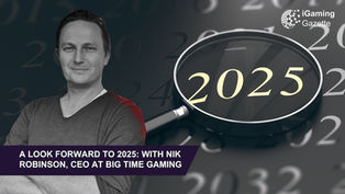 A Look Forward To 2025: With Nik Robinson, CEO At Big Time Gaming