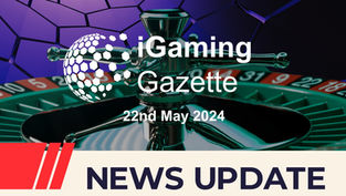 iGaming Gazette: iGaming News Update (22nd May 2024)