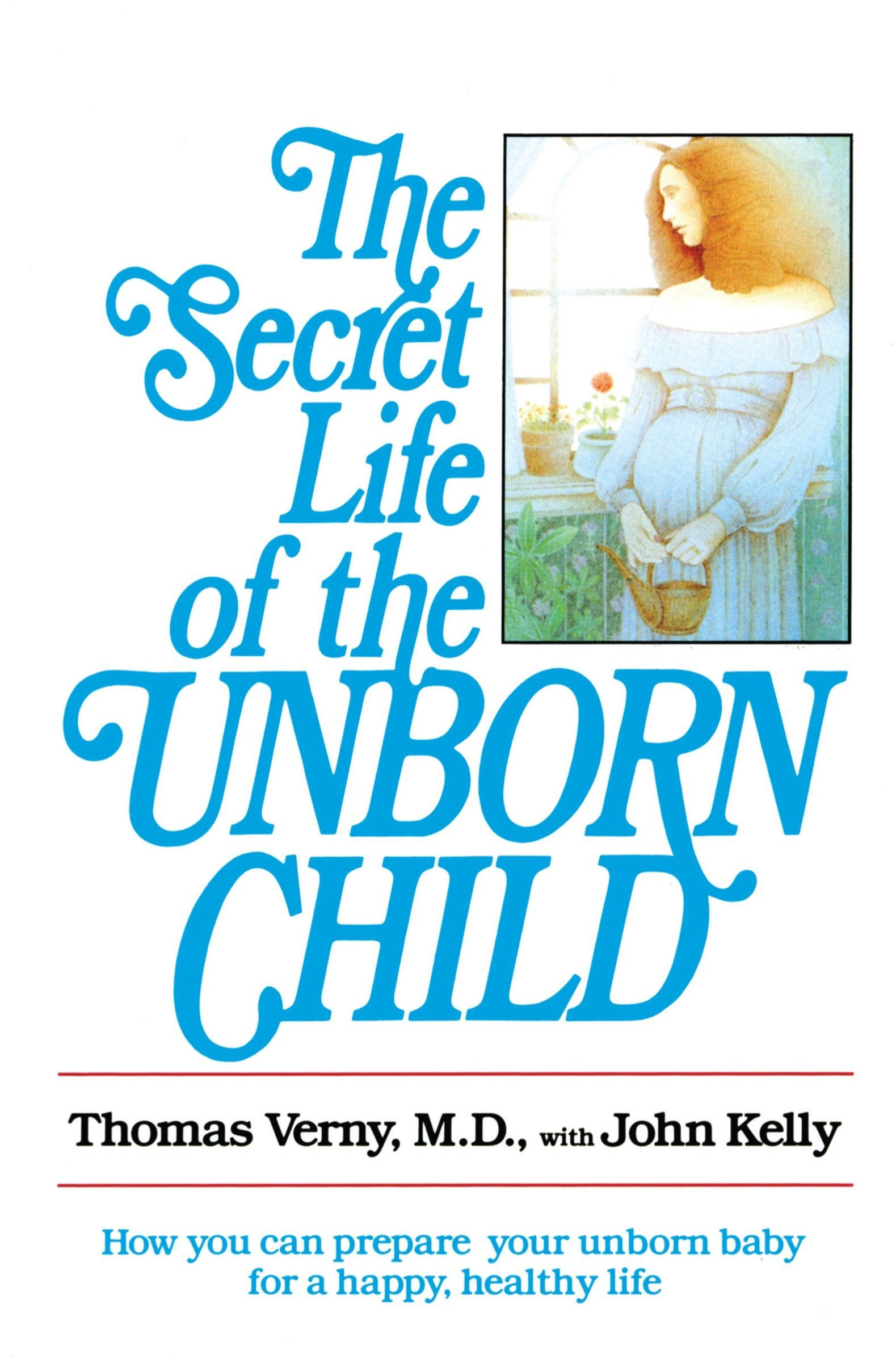The Secret Life of the Unborn Child by Thomas Verny