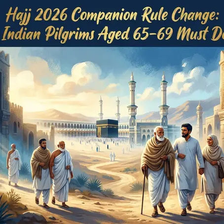 Hajj 2026 Companion Rule Change: What Indian Pilgrims Aged 65–69 Must Do Now