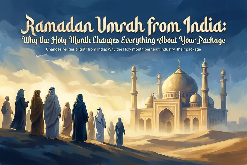 Ramadan Umrah from India: Why the Holy Month Changes Everything About Your Package