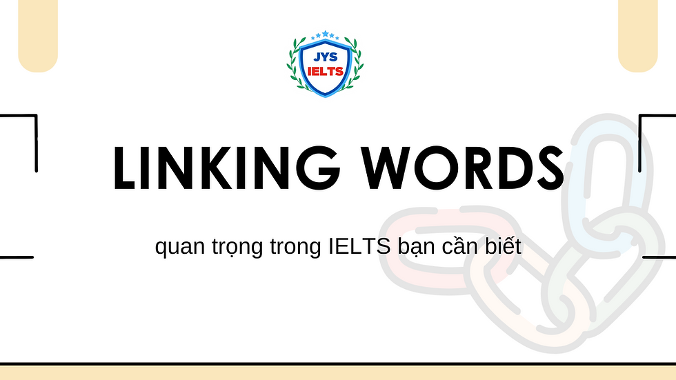Một số Linking Words quan trọng trong IELTS bạn cần biết