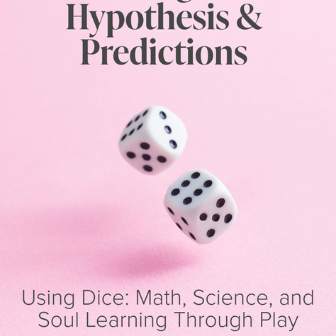 Teaching Kids Hypothesis & Predictions Using Dice: Math, Science, and Soul Learning Through Play