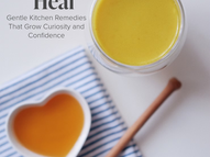 Teach Your Child to Heal: Gentle Kitchen Remedies That Grow Curiosity and Confidence