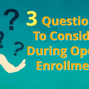 Three Questions To Consider During Open Enrollment