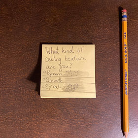 Sticky note with the question, "What kind of ceiling texture are you? Popcorn, smooth, spiral?