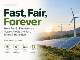 Fast, Fair, Forever: How Public Finance can Supercharge the Just Energy Transition