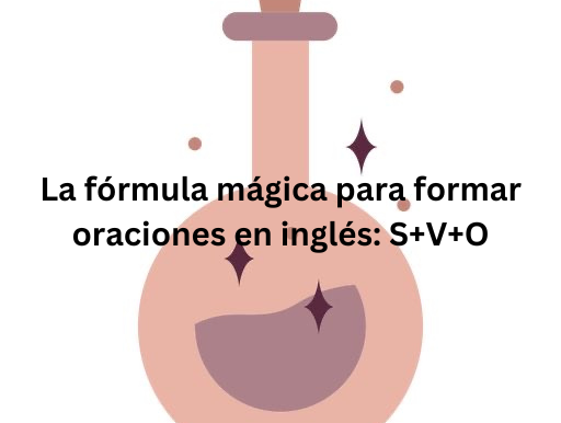 La fórmula mágica para formar oraciones en inglés: SVO