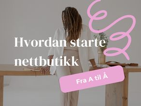 Hvordan starte en nettbutikk fra A til Å – En komplett guide