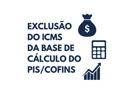 A Tese Tributária do Século: como a exclusão do ICMS da base do PIS/COFINS impacta sua empresa