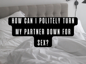 Q & A: How can I politely turn my partner down for sex?