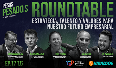 EP.17 T.6 - Roundtable: Estrategia, Talento y Valores para Nuestro Futuro Empresarial