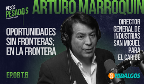 EP.08 T.6 - Oportunidades Sin Frontera; En la Frontera Ft. Arturo Marroquín (Industrias San Miguel)
