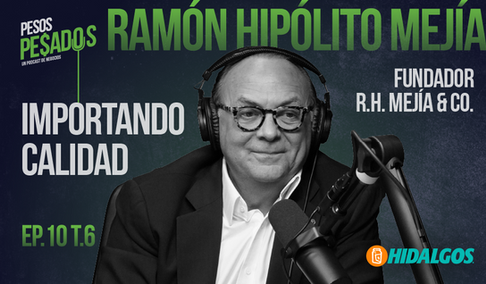 EP.10 T.6 - Importando Calidad Ft. Ramón Hipólito Mejía (Fundador R.H. Mejía & CO.)
