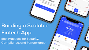 Building a Scalable Fintech App: Best Practices for Security, Compliance, and Performance