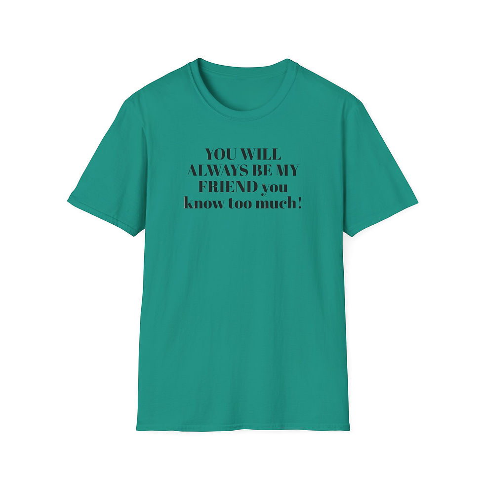 Thumbnail: "You Will Always Be My Friend You Know Too Much" Graphic T-Shirt