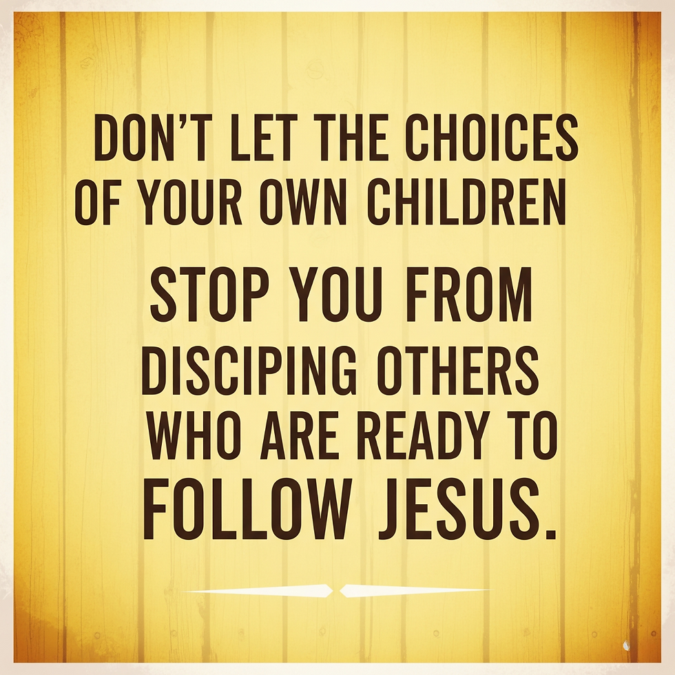 Text on a yellow wooden background reads: "Don't let the choices of your own children stop you from discipling others who are ready to follow Jesus."