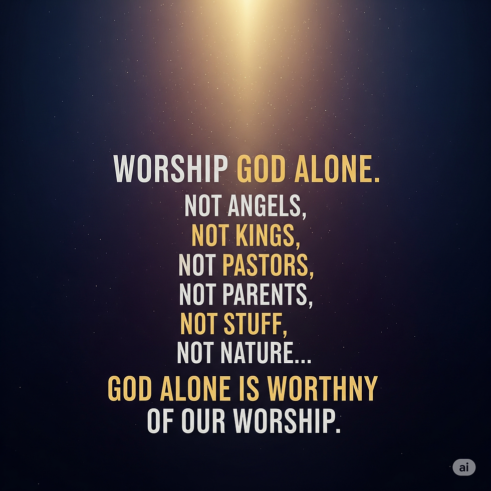 Text on a starry background reads: "Worship God Alone. Not angels, kings, pastors, parents, stuff, nature. God alone is worthy of our worship."