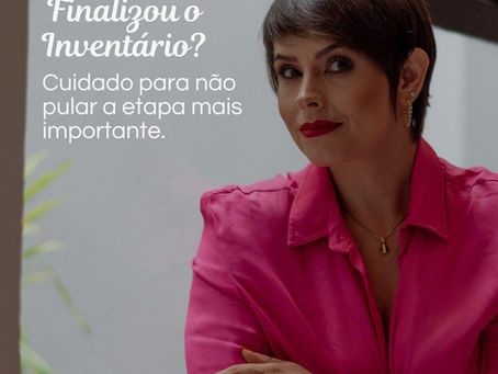 Finalizou o Inventário? Cuidado pra não pular a etapa mais importante.
