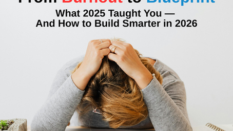 From Burnout to Blueprint What 2025 Taught You — And How to Build Smarter in 2026