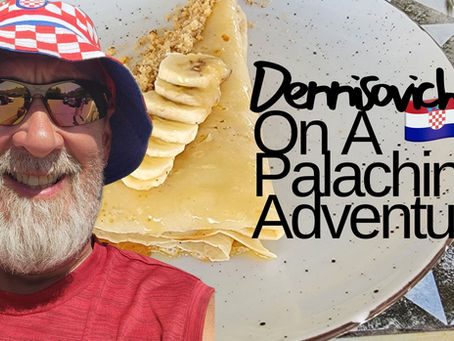 Dennisovich Goes Palachinka Hunting in Dubrovnik (A Croatian Crepes Adventure)