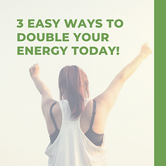 3 Easy Ways to Double Your Energy Today!