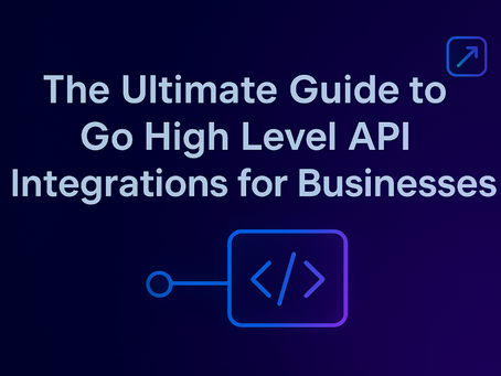 The Ultimate Guide to Go High Level API Integrations for Businesses