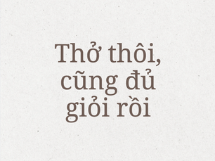Thở thôi, cũng đủ giỏi rồi