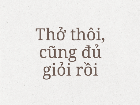 Thở thôi, cũng đủ giỏi rồi