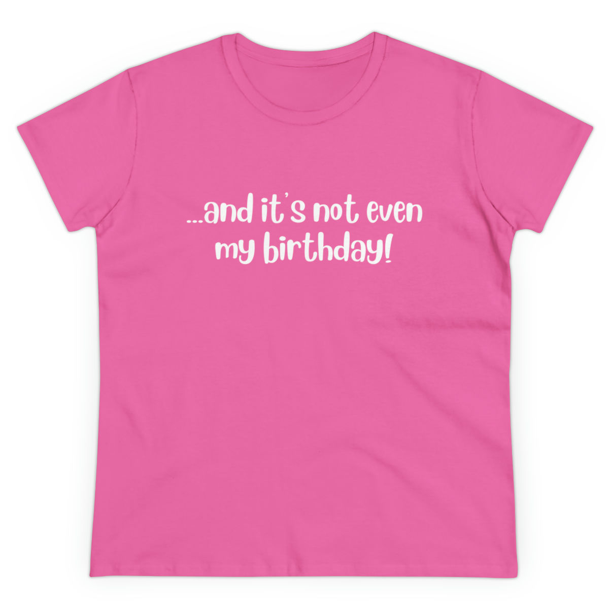 ...and it's not even my birthday Women's Midweight Cotton Tee