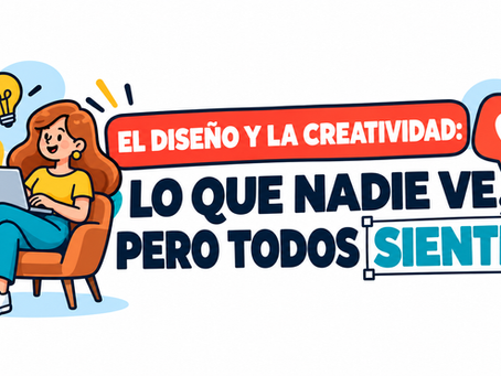 El diseño y la Creatividad: Lo que nadie ve pero todos sienten...