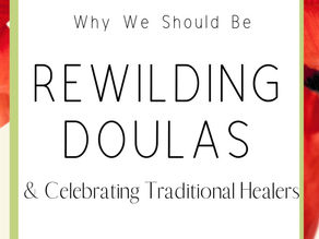 Rewilding Doulas & Celebrating Traditional Healers