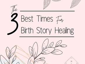 The 3 Best Times for Birth Story Healing