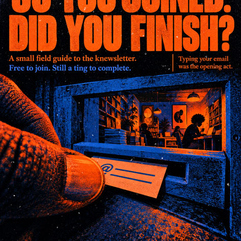 Black, orange, and blue Riso graphic of a large fingertip pushing an email slip halfway into a slot beneath a room of readers. Text asks, “So you joined. Did you finish?” and introduces a field guide to the free knewsletter.