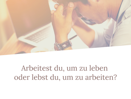 Arbeitest du, um zu leben oder lebst du, um zu arbeiten?