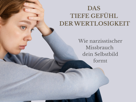 Warum du dich wertlos fühlst – nach narzisstischem Missbrauch in der Kindheit