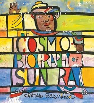 The Cosmo Biography of Sun Ra by Chris Raschka
