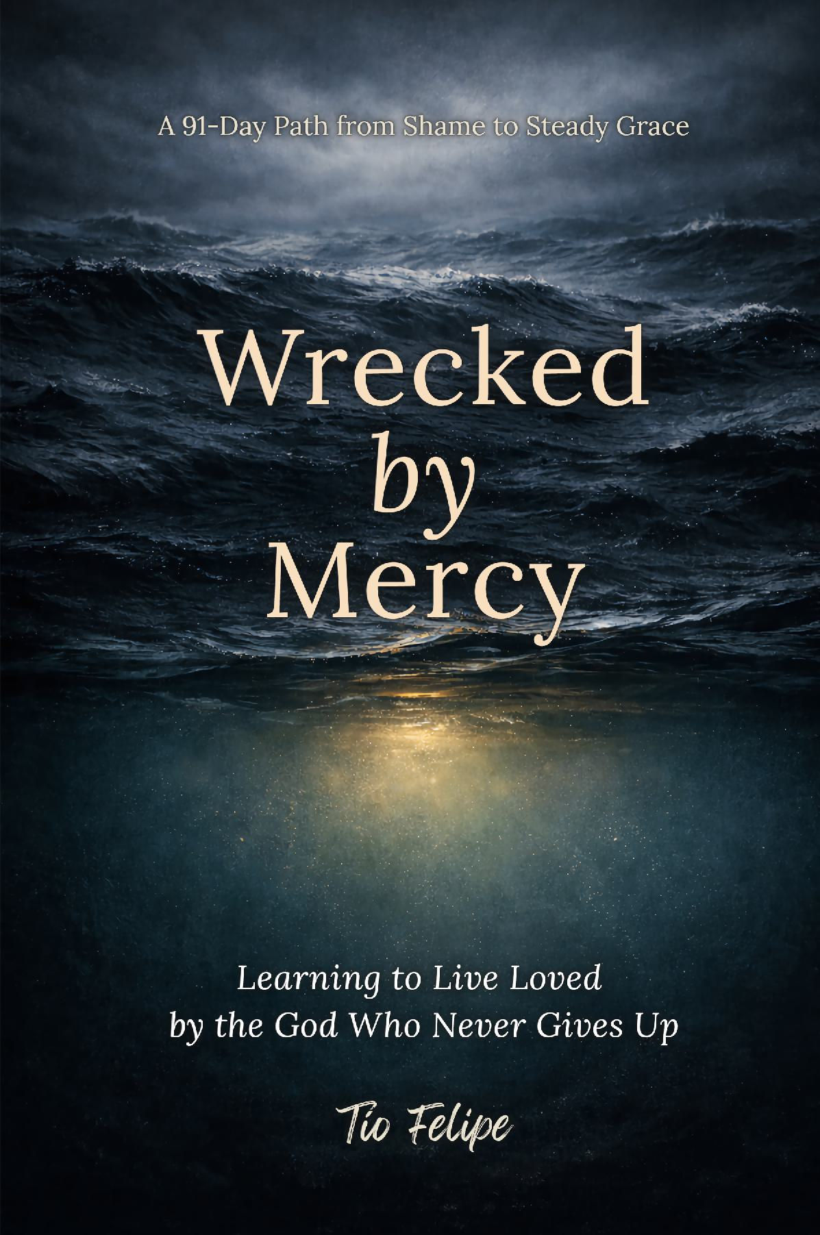 Wrecked by Mercy: Learning to Live Loved by the God Who Never Gives Up
