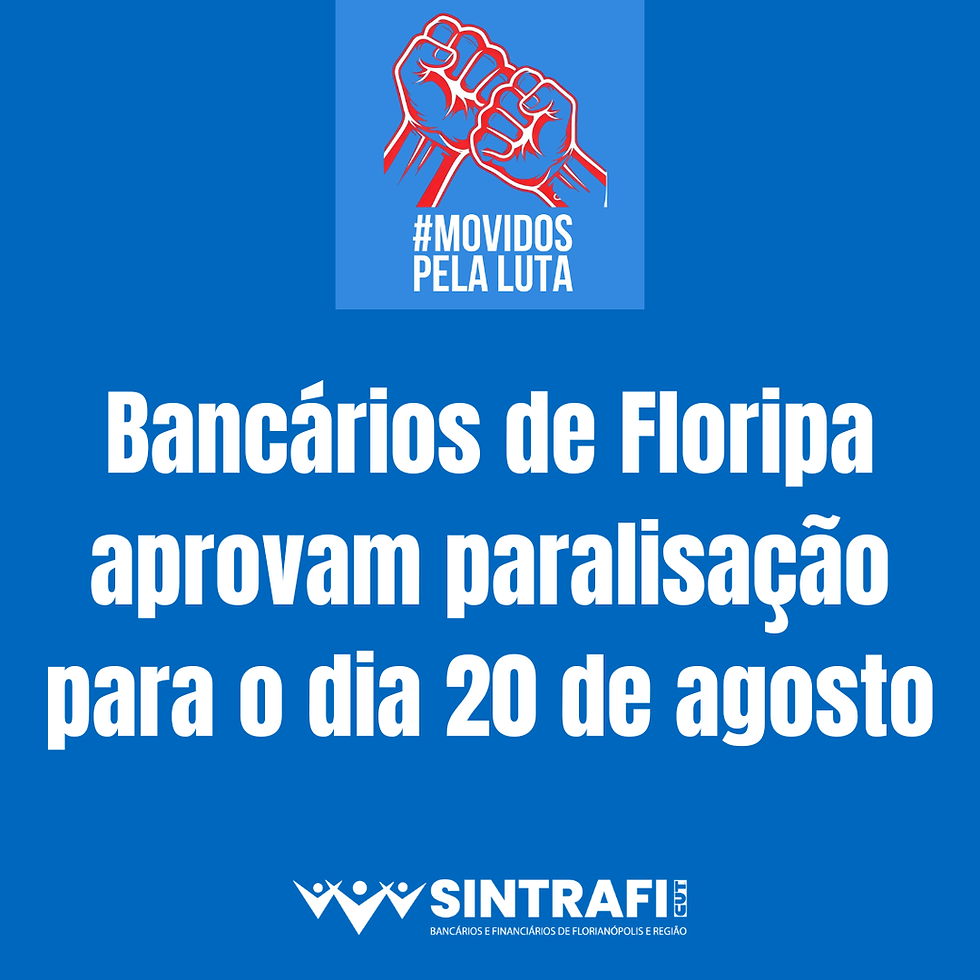 Bancários(as) de Florianópolis rejeitam proposta da Fenaban e aprovam paralisação nesta quinta-feira, dia 20